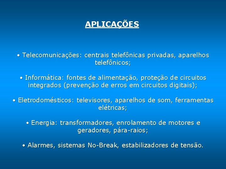 APLICAÇÕES • Telecomunicações: centrais telefônicas privadas, aparelhos telefônicos; • Informática: fontes de alimentação, proteção