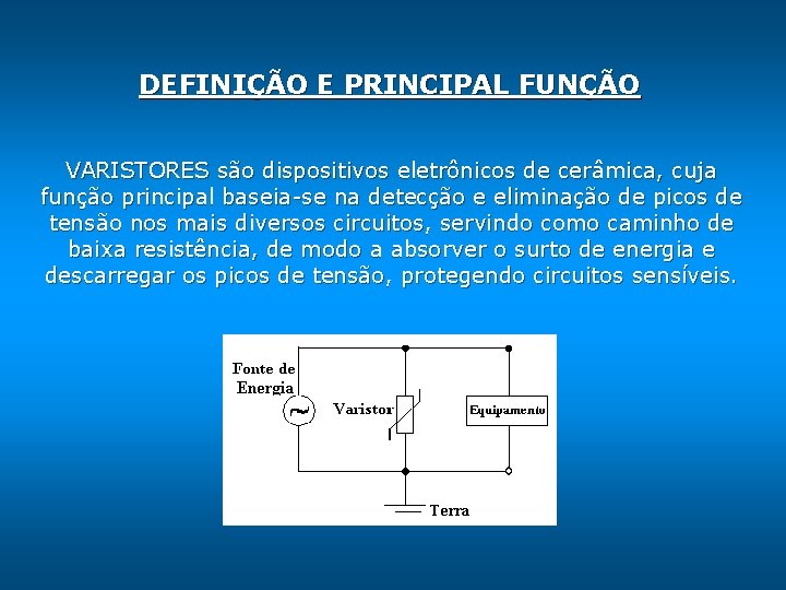 DEFINIÇÃO E PRINCIPAL FUNÇÃO VARISTORES são dispositivos eletrônicos de cerâmica, cuja função principal baseia-se