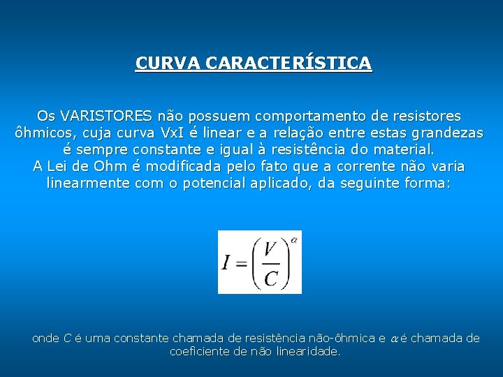 CURVA CARACTERÍSTICA Os VARISTORES não possuem comportamento de resistores ôhmicos, cuja curva Vx. I