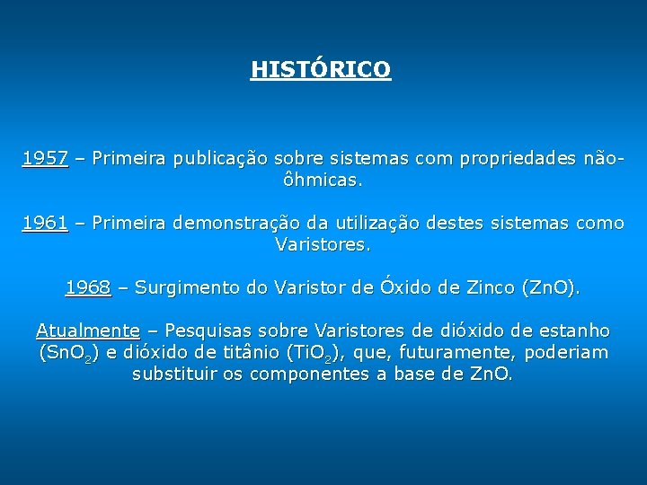 HISTÓRICO 1957 – Primeira publicação sobre sistemas com propriedades nãoôhmicas. 1961 – Primeira demonstração