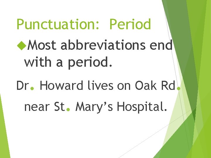 Punctuation: Period Most abbreviations end with a period. Dr. Howard lives on Oak Rd.
