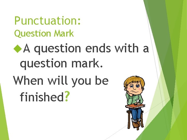 Punctuation: Question Mark A question ends with a question mark. When will you be