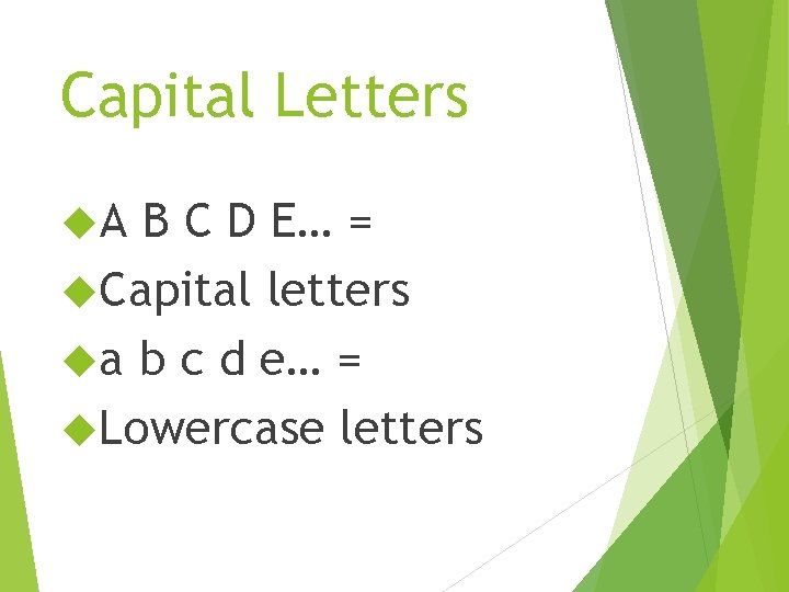 Capital Letters A B C D E… = Capital letters a b c d