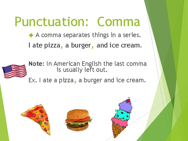 Punctuation: Comma A comma separates things in a series. I ate pizza, a burger,