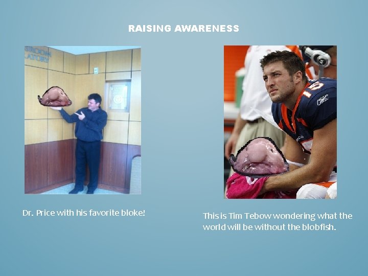 RAISING AWARENESS Dr. Price with his favorite bloke! This is Tim Tebow wondering what