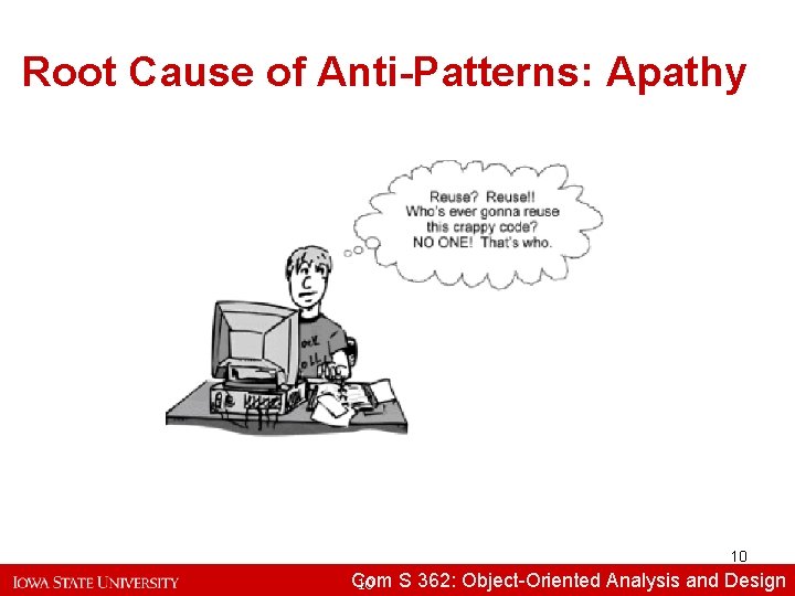 Root Cause of Anti-Patterns: Apathy 10 Com S 362: Object-Oriented Analysisand and. Design 