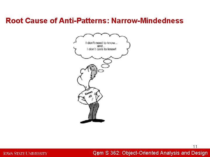 Root Cause of Anti-Patterns: Narrow-Mindedness 11 Com S 362: Object-Oriented Analysisand and. Design 