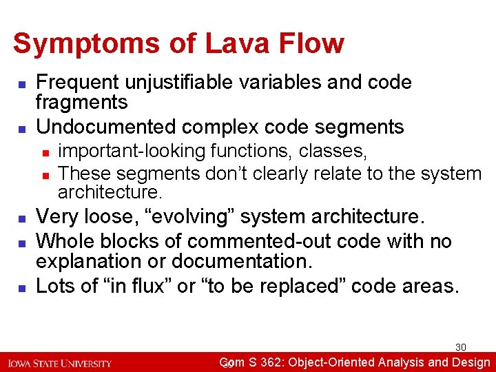 Symptoms of Lava Flow n n Frequent unjustifiable variables and code fragments Undocumented complex