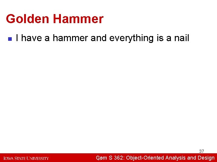 Golden Hammer n I have a hammer and everything is a nail 37 Com