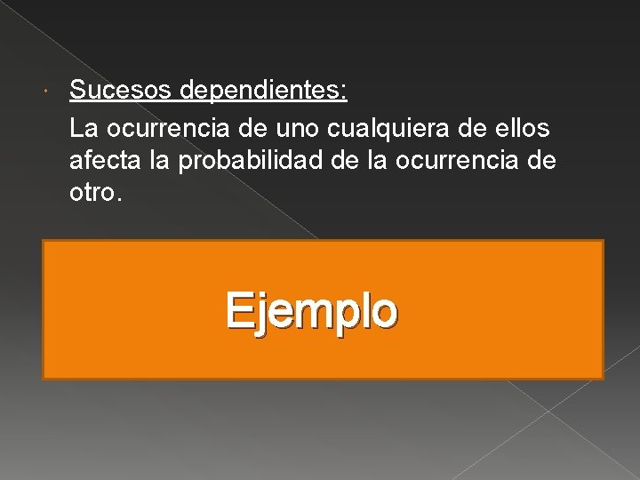 Sucesos dependientes: La ocurrencia de uno cualquiera de ellos afecta la probabilidad de