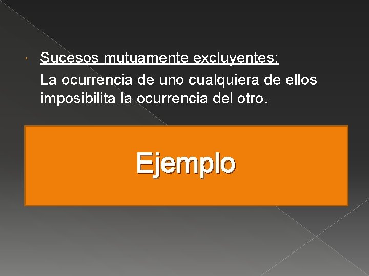  Sucesos mutuamente excluyentes: La ocurrencia de uno cualquiera de ellos imposibilita la ocurrencia
