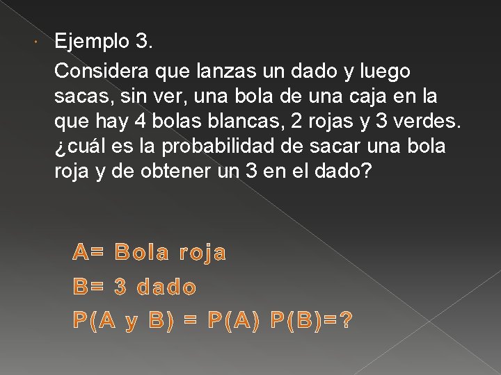  Ejemplo 3. Considera que lanzas un dado y luego sacas, sin ver, una