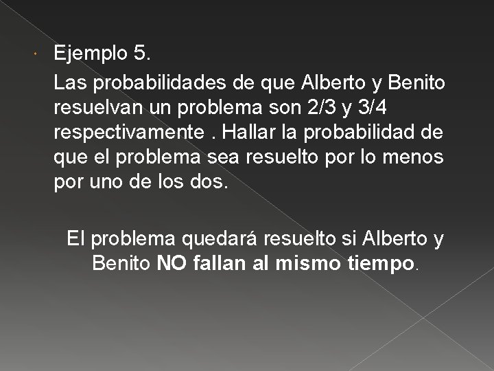  Ejemplo 5. Las probabilidades de que Alberto y Benito resuelvan un problema son