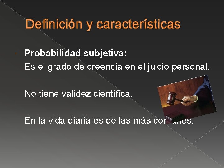 Definición y características Probabilidad subjetiva: Es el grado de creencia en el juicio personal.