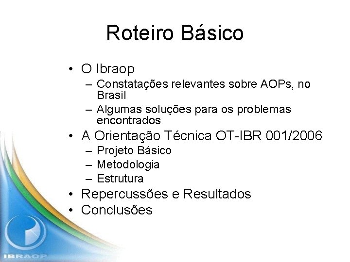 Roteiro Básico • O Ibraop – Constatações relevantes sobre AOPs, no Brasil – Algumas