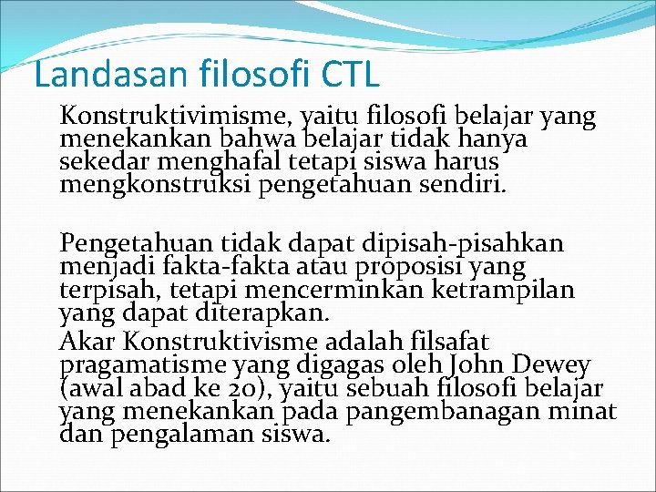 Landasan filosofi CTL Konstruktivimisme, yaitu filosofi belajar yang menekankan bahwa belajar tidak hanya sekedar