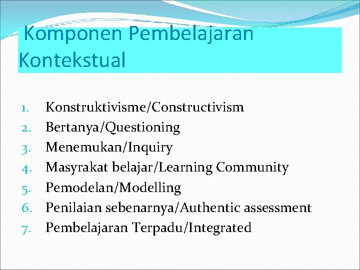 Komponen Pembelajaran Kontekstual 1. 2. 3. 4. 5. 6. 7. Konstruktivisme/Constructivism Bertanya/Questioning Menemukan/Inquiry Masyrakat