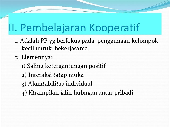 II. Pembelajaran Kooperatif 1. Adalah PP yg berfokus pada penggunaan kelompok kecil untuk bekerjasama