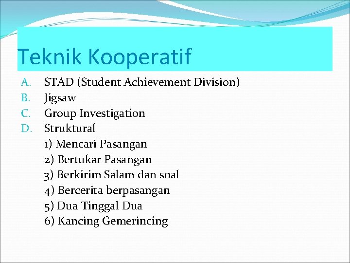 Teknik Kooperatif A. B. C. D. STAD (Student Achievement Division) Jigsaw Group Investigation Struktural
