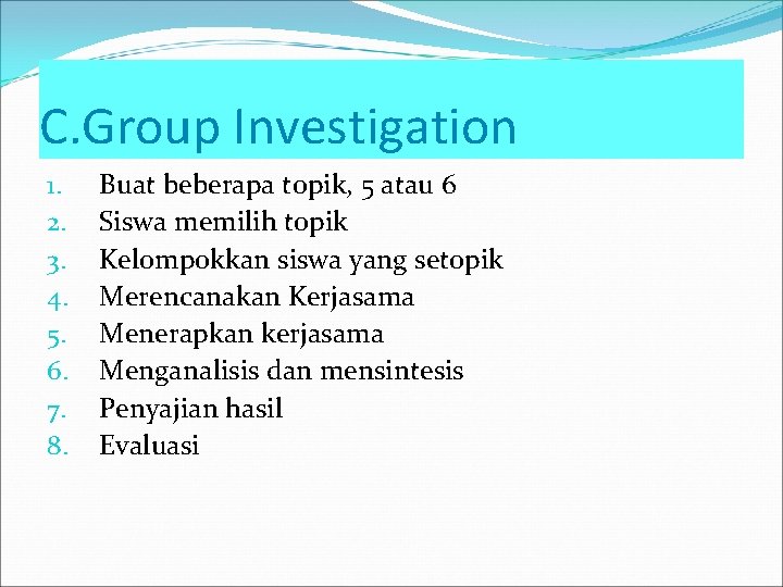 C. Group Investigation 1. 2. 3. 4. 5. 6. 7. 8. Buat beberapa topik,