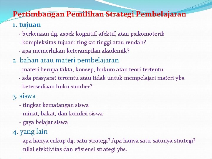 Pertimbangan Pemilihan Strategi Pembelajaran 1. tujuan - berkenaan dg. aspek kognitif, afektif, atau psikomotorik