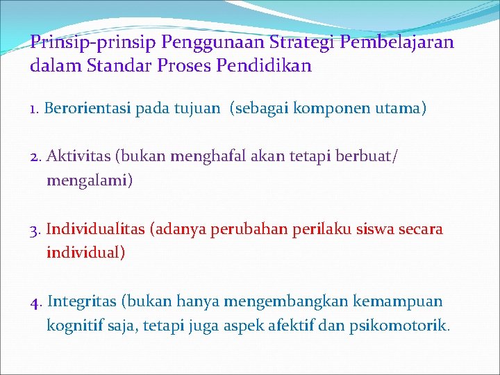 Prinsip-prinsip Penggunaan Strategi Pembelajaran dalam Standar Proses Pendidikan 1. Berorientasi pada tujuan (sebagai komponen