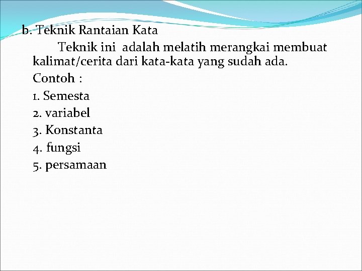 b. Teknik Rantaian Kata Teknik ini adalah melatih merangkai membuat kalimat/cerita dari kata-kata yang