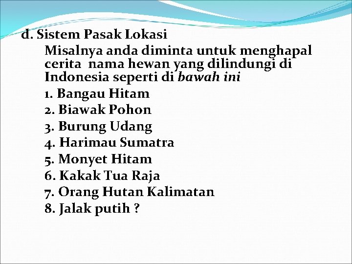 d. Sistem Pasak Lokasi Misalnya anda diminta untuk menghapal cerita nama hewan yang dilindungi