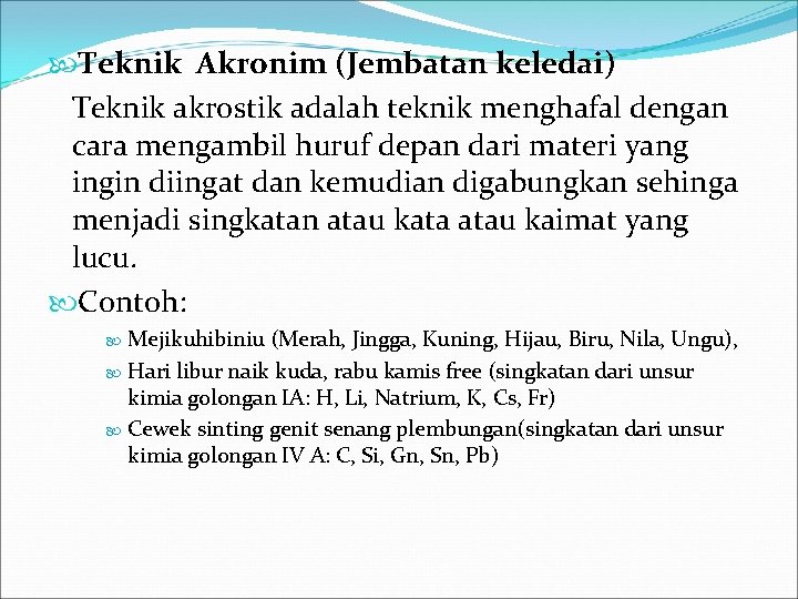  Teknik Akronim (Jembatan keledai) Teknik akrostik adalah teknik menghafal dengan cara mengambil huruf