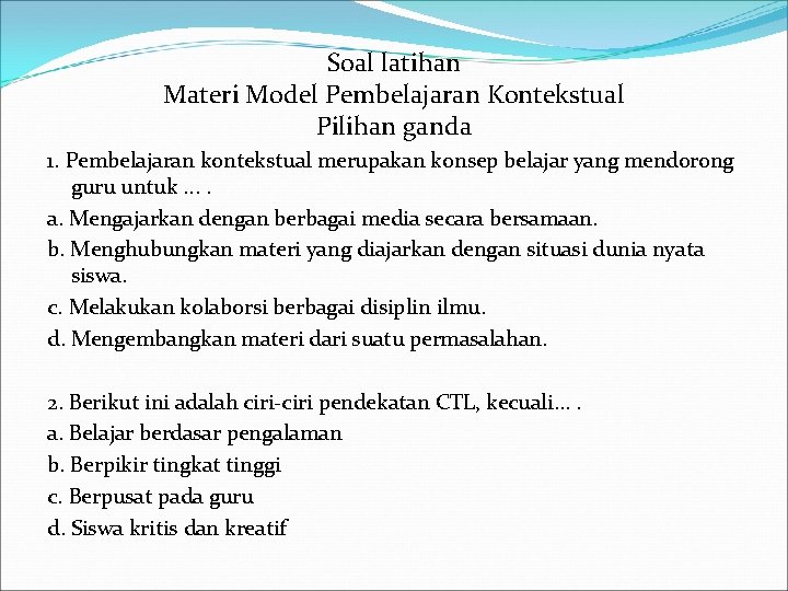 Soal latihan Materi Model Pembelajaran Kontekstual Pilihan ganda 1. Pembelajaran kontekstual merupakan konsep belajar