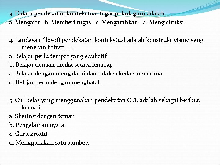 3. Dalam pendekatan kontekstual tugas pokok guru adalah. . a. Mengajar b. Memberi tugas