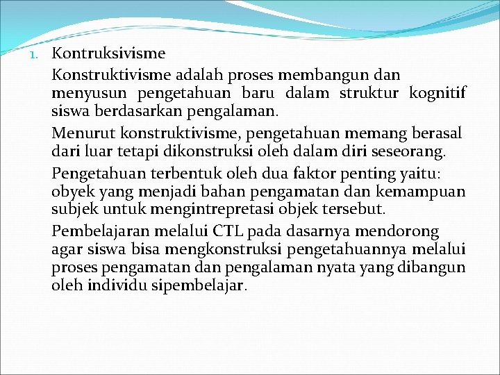 1. Kontruksivisme Konstruktivisme adalah proses membangun dan menyusun pengetahuan baru dalam struktur kognitif siswa