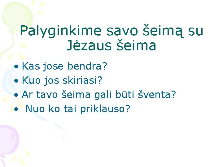 Palyginkime savo šeimą su Jėzaus šeima • Kas jose bendra? • Kuo jos skiriasi?