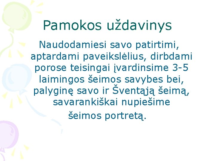 Pamokos uždavinys Naudodamiesi savo patirtimi, aptardami paveikslėlius, dirbdami porose teisingai įvardinsime 3 -5 laimingos