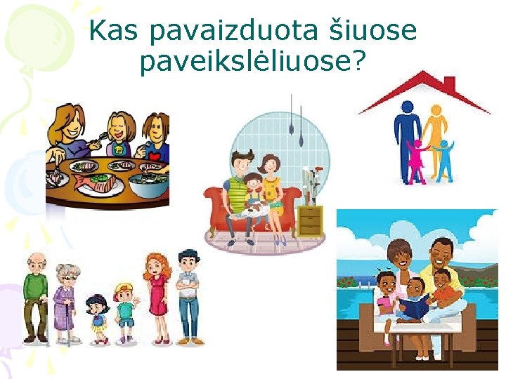 Kas pavaizduota šiuose paveikslėliuose? 