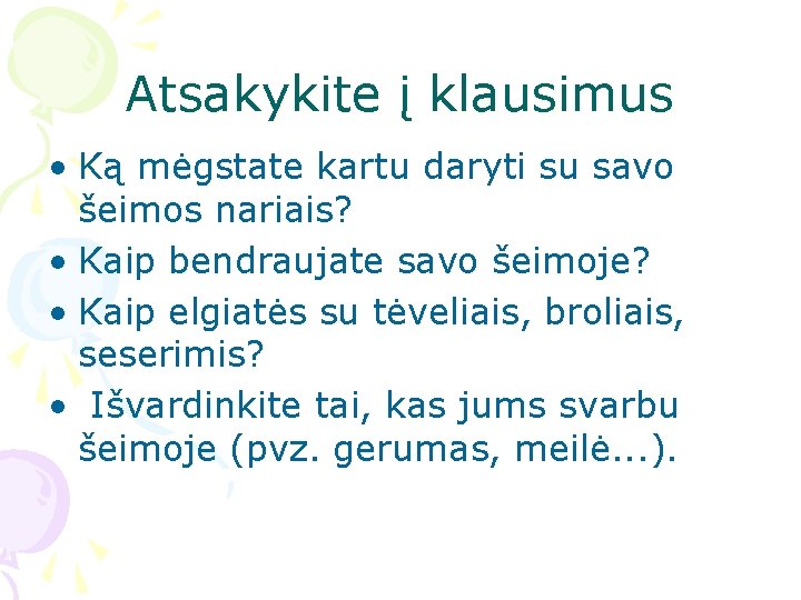 Atsakykite į klausimus • Ką mėgstate kartu daryti su savo šeimos nariais? • Kaip