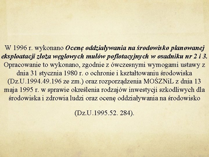 W 1996 r. wykonano Ocenę oddziaływania na środowisko planowanej eksploatacji złoża węglowych mułów poflotacyjnych