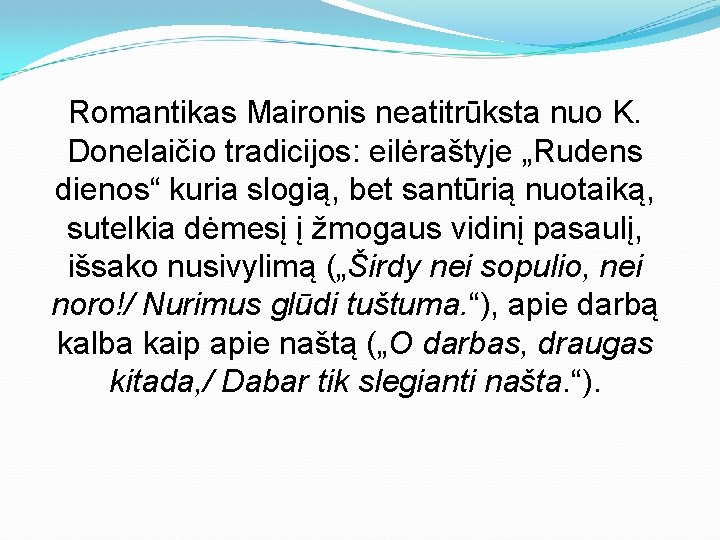 Romantikas Maironis neatitrūksta nuo K. Donelaičio tradicijos: eilėraštyje „Rudens dienos“ kuria slogią, bet santūrią