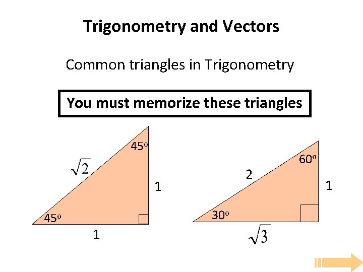 Trigonometry and Vectors Common triangles in Trigonometry You must memorize these triangles 45 o Trigonometry and Vectors Common triangles in Trigonometry You must memorize these triangles 45 o