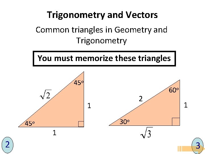 Trigonometry and Vectors Common triangles in Geometry and Trigonometry You must memorize these triangles Trigonometry and Vectors Common triangles in Geometry and Trigonometry You must memorize these triangles