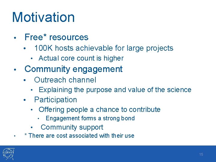 Motivation • Free* resources • 100 K hosts achievable for large projects • Actual