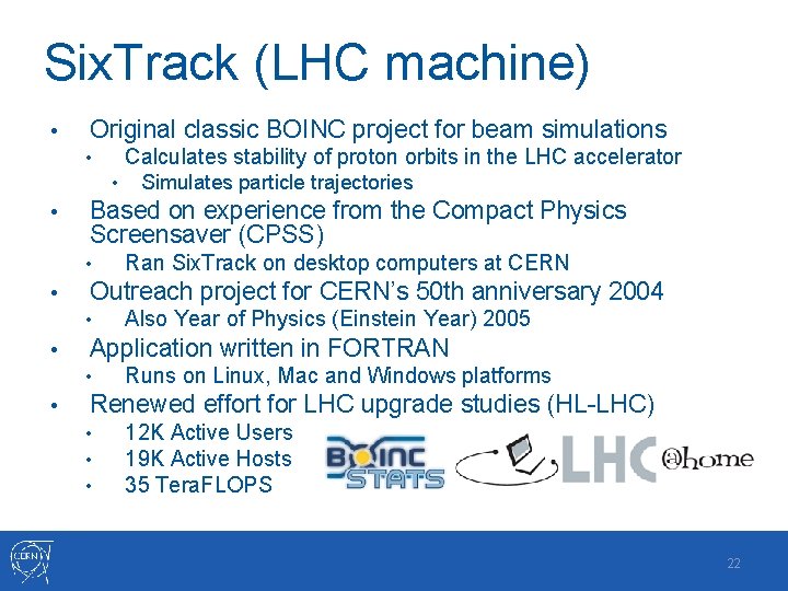 Six. Track (LHC machine) • Original classic BOINC project for beam simulations Calculates stability