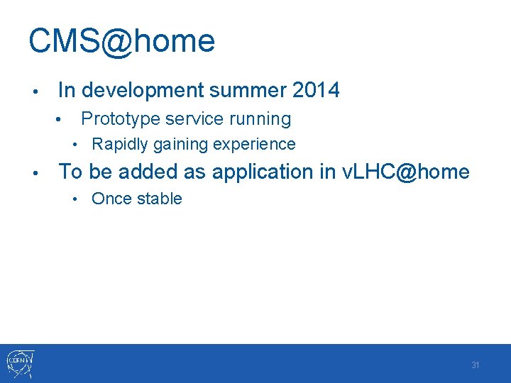 CMS@home • In development summer 2014 • Prototype service running • Rapidly gaining experience