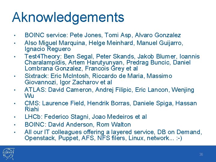Aknowledgements • • • BOINC service: Pete Jones, Tomi Asp, Alvaro Gonzalez Also Miguel