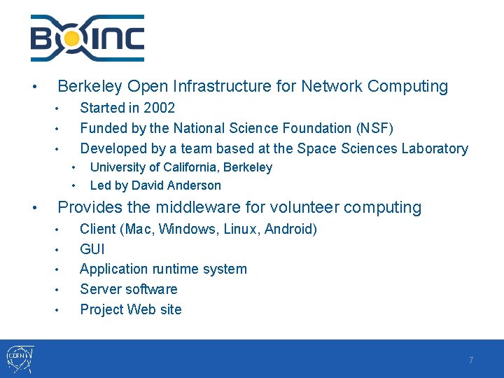 BOINC • Berkeley Open Infrastructure for Network Computing Started in 2002 Funded by the