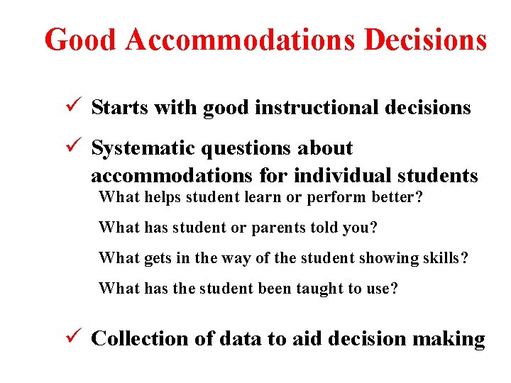 Good Accommodations Decisions ü Starts with good instructional decisions ü Systematic questions about accommodations