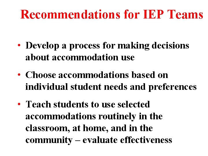 Recommendations for IEP Teams • Develop a process for making decisions about accommodation use