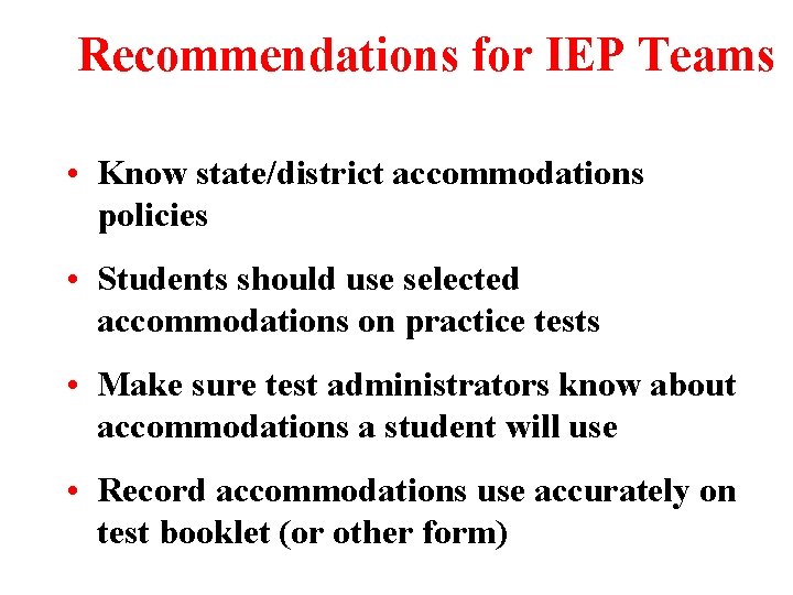 Recommendations for IEP Teams • Know state/district accommodations policies • Students should use selected