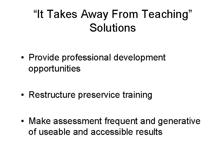 “It Takes Away From Teaching” Solutions • Provide professional development opportunities • Restructure preservice