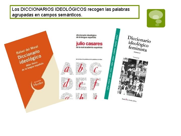 Los DICCIONARIOS IDEOLÓGICOS recogen las palabras agrupadas en campos semánticos. 